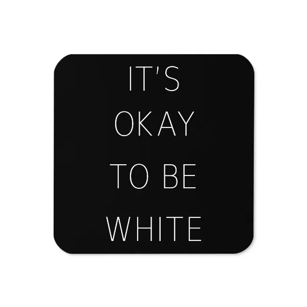 Its Okay To Be White - Coaster